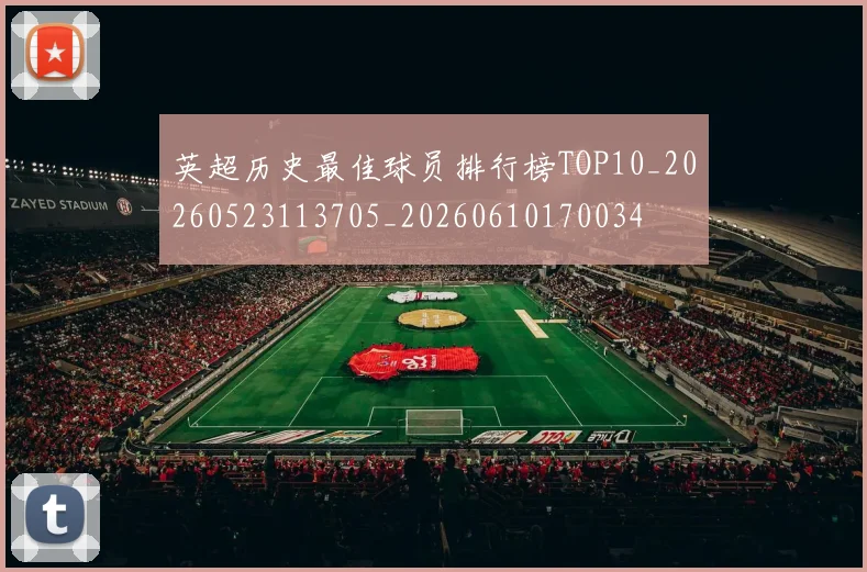 英超历史最佳球员排行榜TOP10_20260523113705_20260610170034