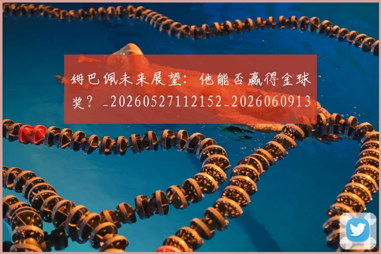 姆巴佩未来展望：他能否赢得金球奖？_20260527112152_20260609132814